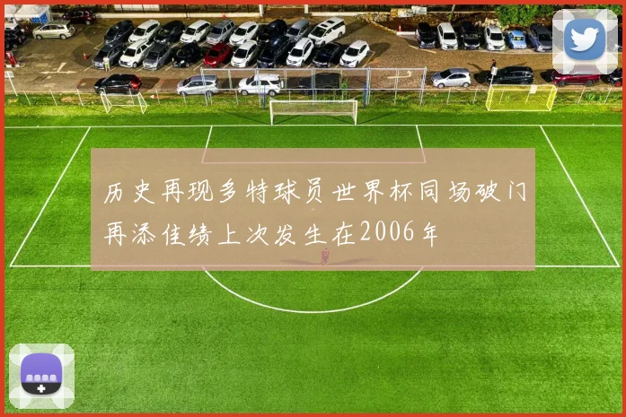 历史再现多特球员世界杯同场破门再添佳绩上次发生在2006年